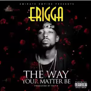 Erigga - The Way Your Matter Be